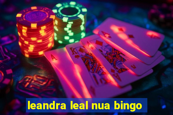 leandra leal nua bingo